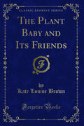 The Plant Baby and Its Friends (Classic Reprint)
