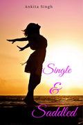 Single & Saddled : A Sweet NewAge Story About Single Motherhood, Romance And Self Realisation