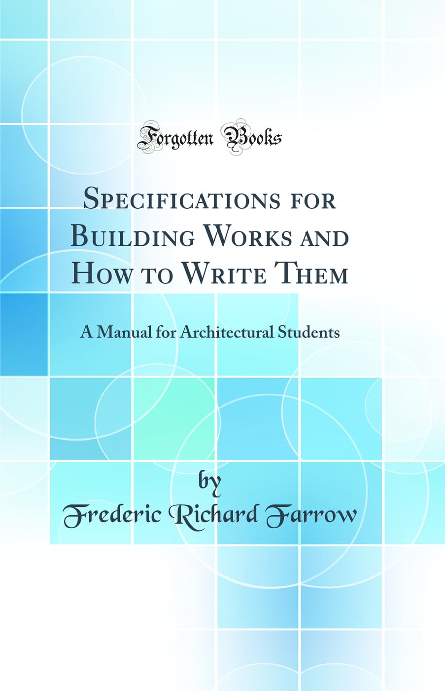 Specifications for Building Works and How to Write Them: A Manual for Architectural Students (Classic Reprint)