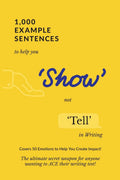 1,000 Example Sentences To Help You Show Not Tell In Writing: Covers 50 Emotions To Help You Create Impact! The Ultimate