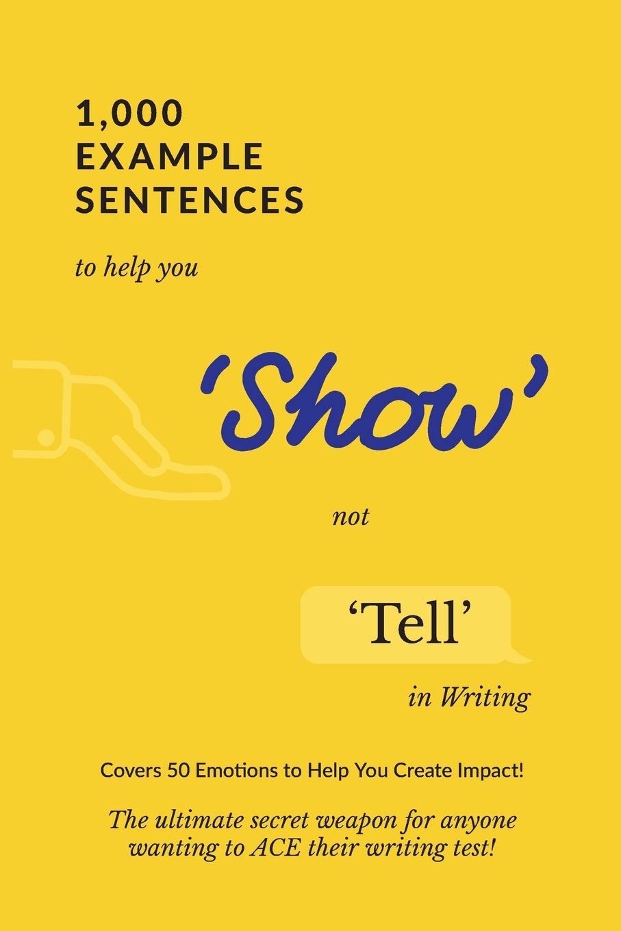 1,000 Example Sentences To Help You Show Not Tell In Writing: Covers 50 Emotions To Help You Create Impact! The Ultimate