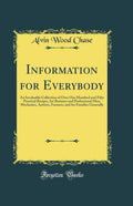 Information for Everybody: An Invaluable Collection of Over One Hundred and Fifty Practical Recipes, for Business and Profession