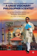 Vishwadharmi Prof. Dr. Vishwanath D. Karad  A Great Visionary Philosopher Scientist : An Account Of His Life Journey And Exempl