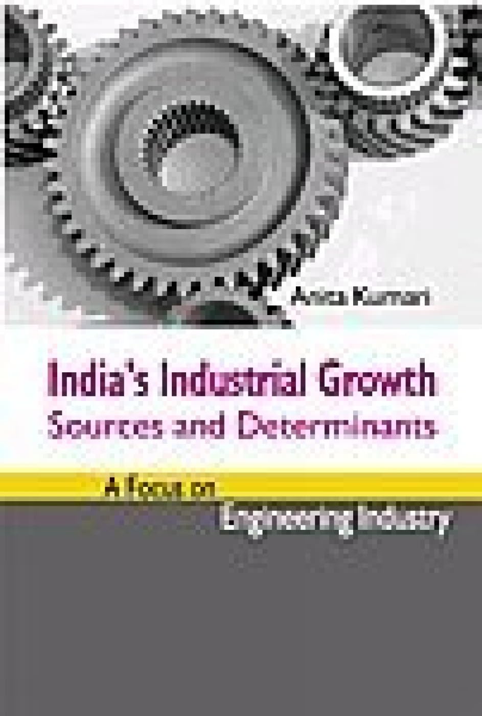 Indias Industrial Growth: Sources and Determinants  A Focus on Engineering Industry