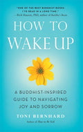 How to Wake Up: A BuddhistInspired Guide to Navigating Joy and Sorrow