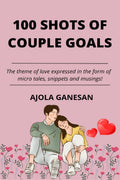 100 SHOTS OF COUPLE GOALS : The theme of love expressed in the form of micro tales, snippets and musings!