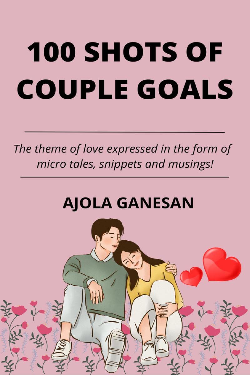 100 SHOTS OF COUPLE GOALS : The theme of love expressed in the form of micro tales, snippets and musings!