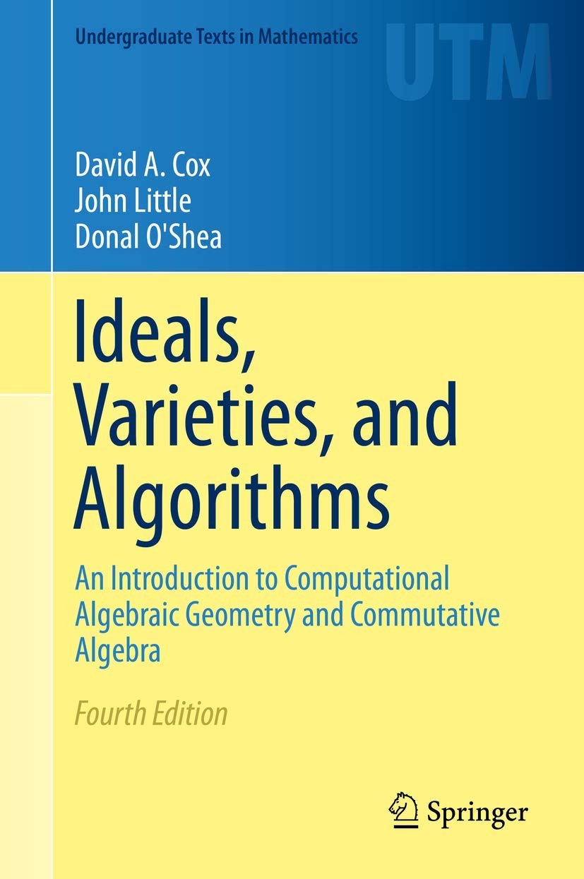 Ideals, Varieties, and Algorithms: An Introduction to Computational Algebraic Geometry and Commutative Algebra (Undergraduate Te