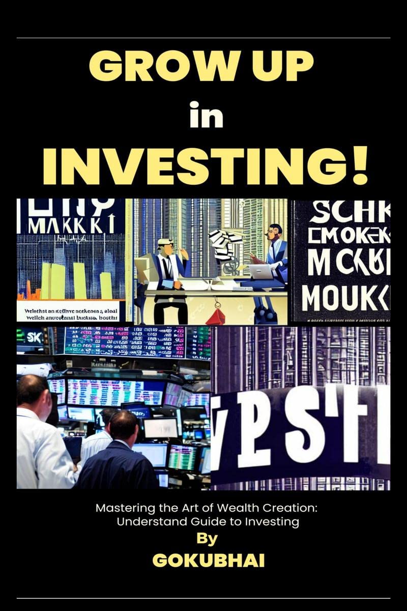Grow up in Investing! : Mastering the Art of Wealth Creation: Understand Guide to Investing