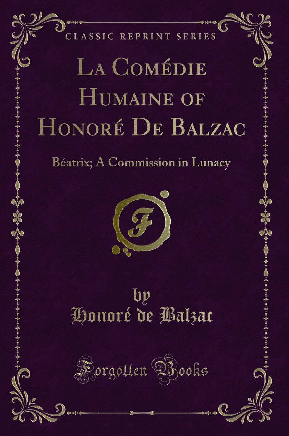 La Comdie Humaine of Honor de Balzac: Batrix; A Commission in Lunacy (Classic Reprint)