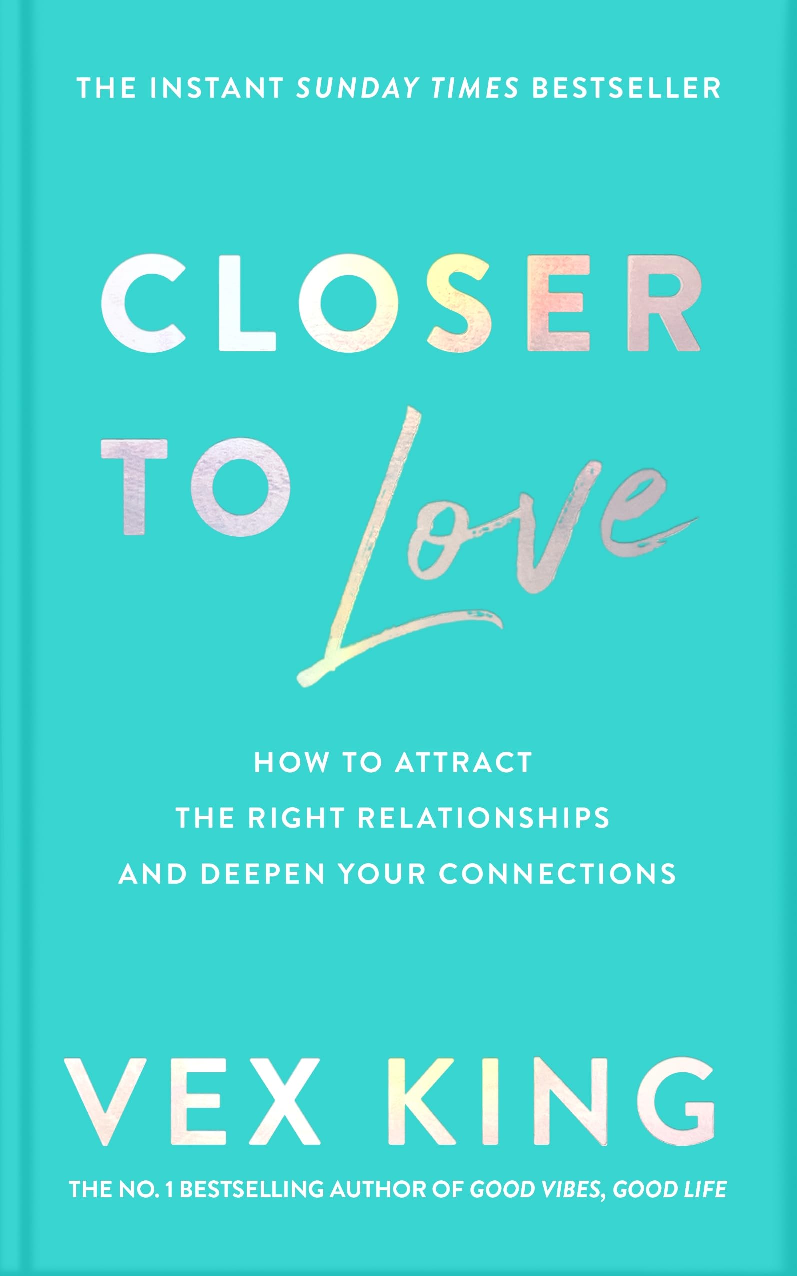 Closer To Love: How To Attract The Right Relationships And Deepen Your Connections