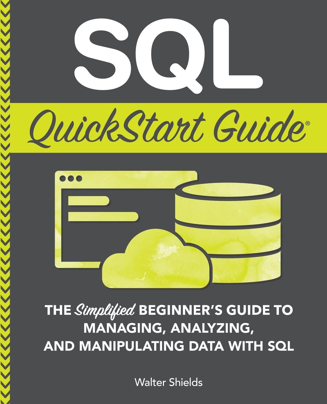 SQL QuickStart Guide: The Simplified Beginners Guide to Managing, Analyzing, and Manipulating Data With SQL (Coding & Programmi