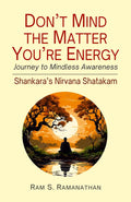 Dont Mind the Matter Youre Energy: Journey to Mindless Awareness (Shankaras Nirvana Shatakam)