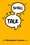 SMALL TALK : Relationship building and the art of persuasion. How to Confide in People, Calm Your Nerves, and Boost Your Charm (