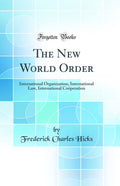 The New World Order: International Organization, International Law, International Coperation (Classic Reprint)