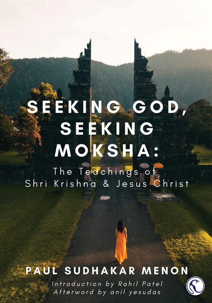 Seeking God, Seeking Moksha (with Foreword by Rahil Patel): The Teachings of Shri Krishna & Jesus Christ