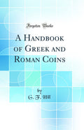 A Handbook of Greek and Roman Coins (Classic Reprint)