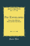 Pay Envelopes: Tales of the Mill, the Mine and the City Street (Classic Reprint)