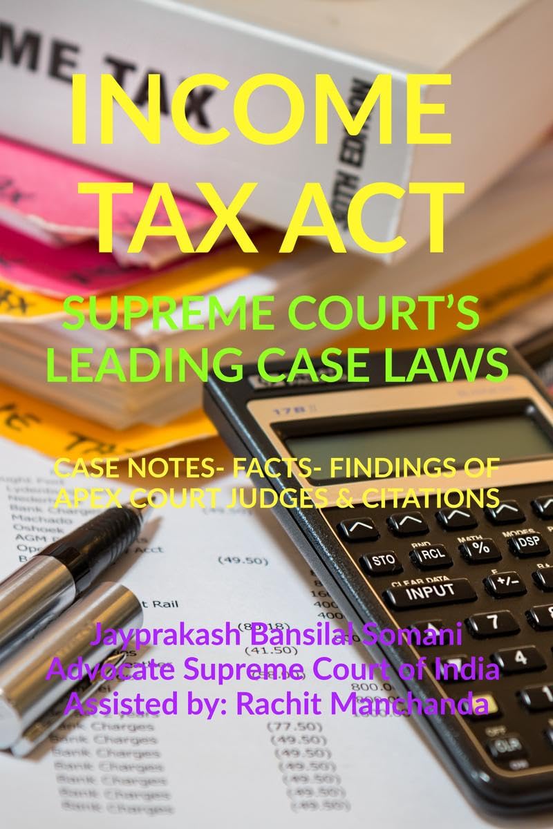 INCOME TAX ACT SUPREME COURTS LEADING CASE LAWS : CASE NOTES FACTS FINDINGS OF APEX COURT JUDGES & CITATIONS