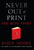 NEVER OUT OF PRINT The Rupa Story: The Journey of an Independent Indian Publisher