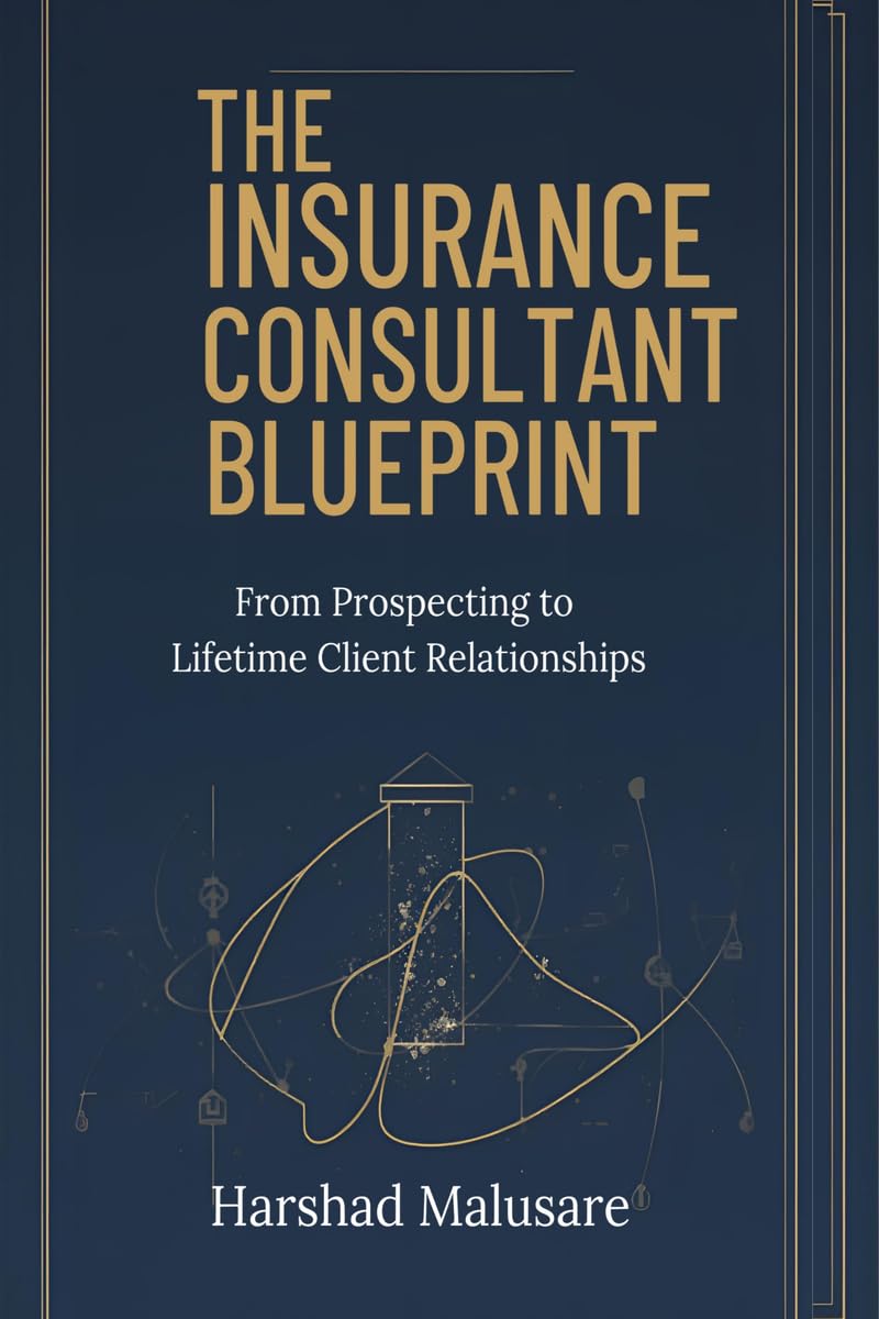 THE INSURANCE CONSULTANT BLUEPRINT: FROM PROSPECTING TO LIFETIME CLIENT RELATIONSHIPS