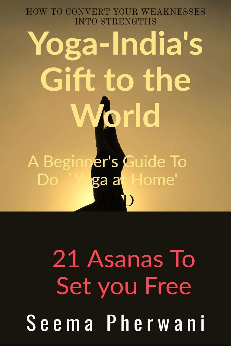 YogaIndiaS Gift To The World: A BeginnerS Guide 21 Asanas To Set You Free