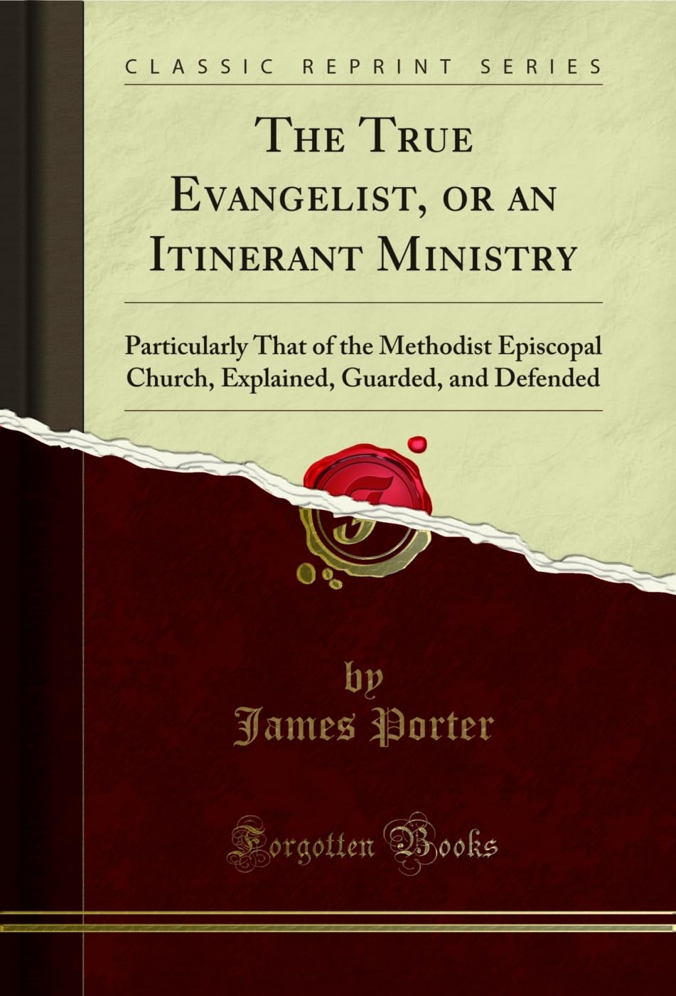 The True Evangelist, or an Itinerant Ministry: Particularly That of the Methodist Episcopal Church, Explained, Guarded, and Defe
