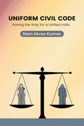 Uniform Civil Code: Paving the Way for a Unified India : Creating a Secure and Equitable Society Through Equality and Justice