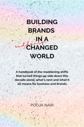 Building Brands In A Suddenly Changed World: A handbook of the maddening shifts that turned things up side down this decade alon