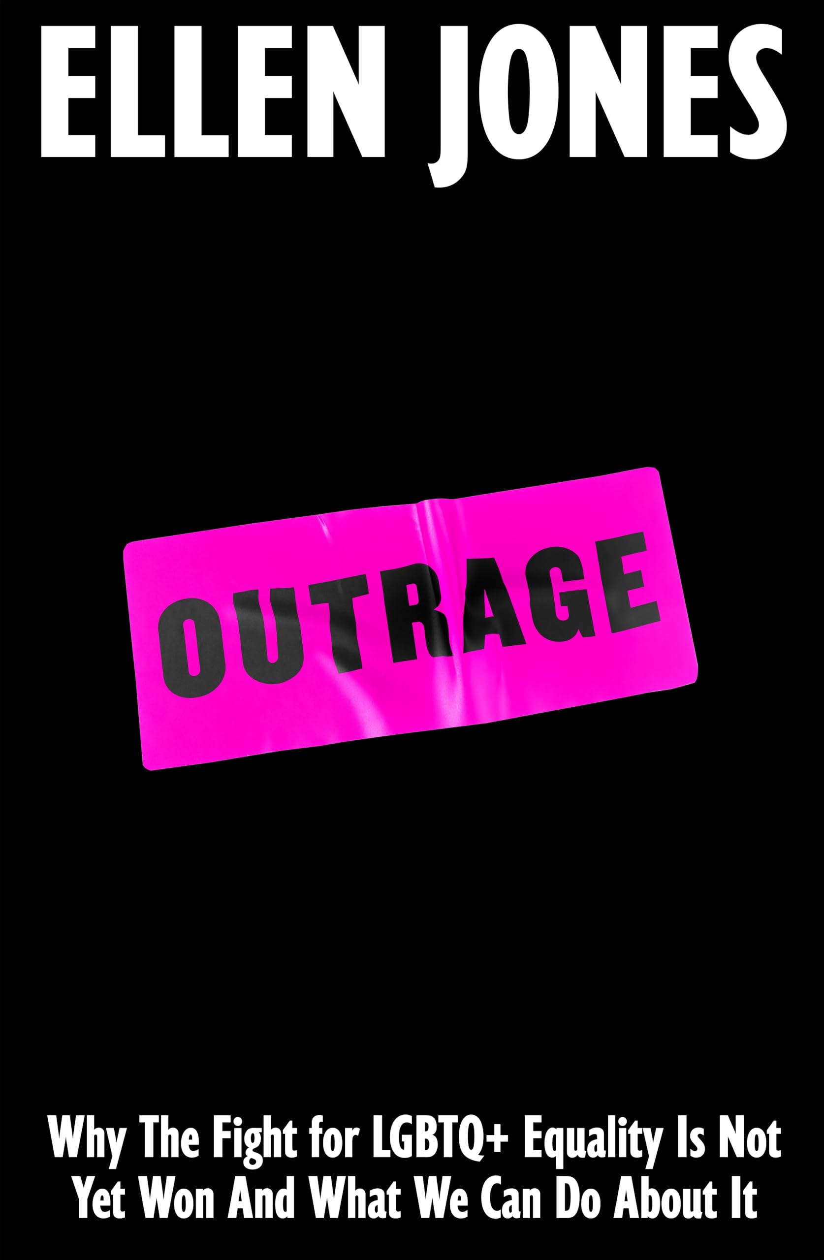 Outrage:Why The Fight For Lgbtq+ Equality Is Not Yet Won And What We Can Do About It: How To Fight For Lgbtq+ Lives