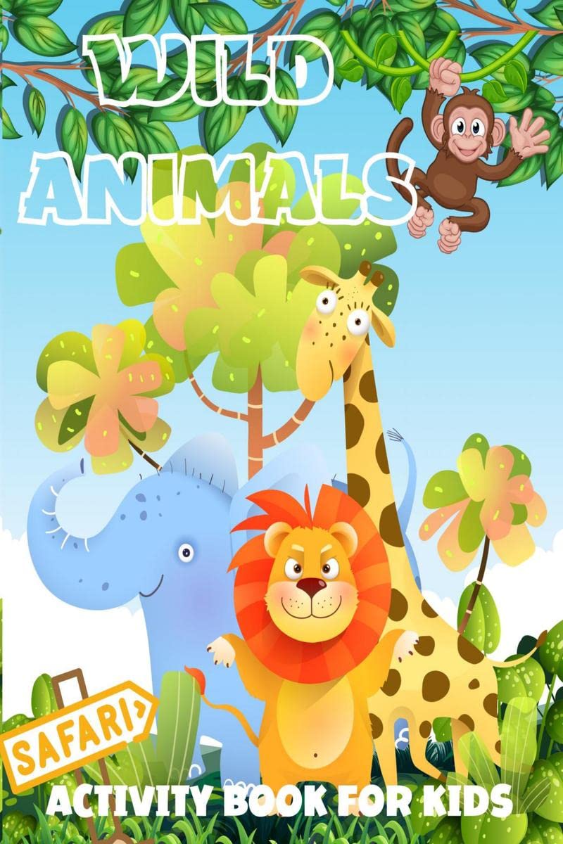 Wild Animals Activity Book For Kids : Fun Jungle and Safari Themed Coloring Pages, Dot to Dot, Draw the other half and More!