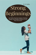 Strong Beginnings: An Indian Parents Guide to Raising Happy and Healthy Children in the First Two Years