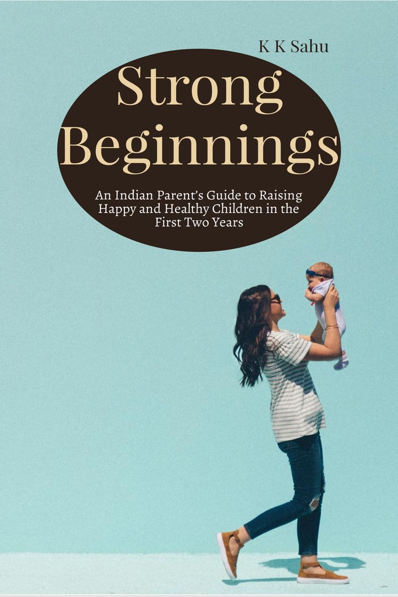 Strong Beginnings: An Indian Parents Guide to Raising Happy and Healthy Children in the First Two Years