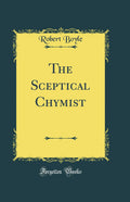 The Sceptical Chymist (Classic Reprint)