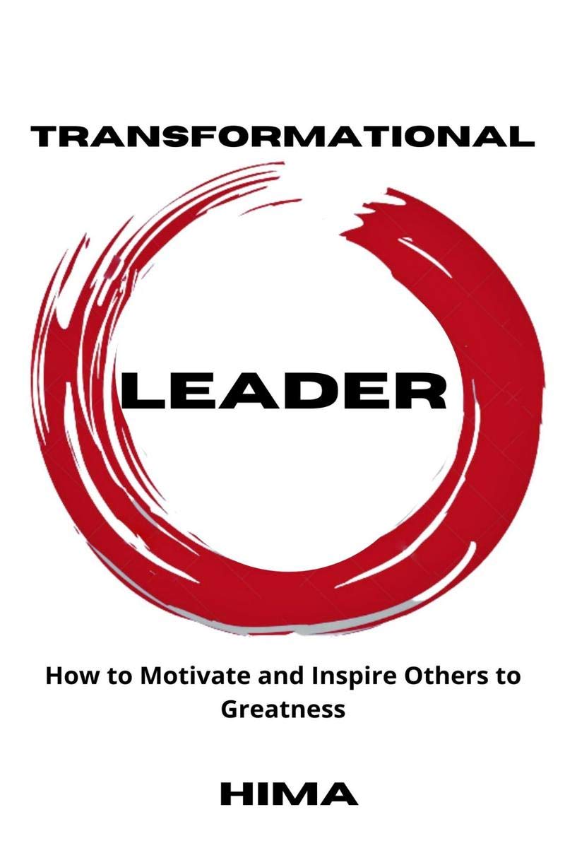 Transformational Leader : How To Motivate And Inspire Others To Greatness