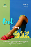 Out Of My Box: A Collection Of Powerful Literary Pieces By Women Writers