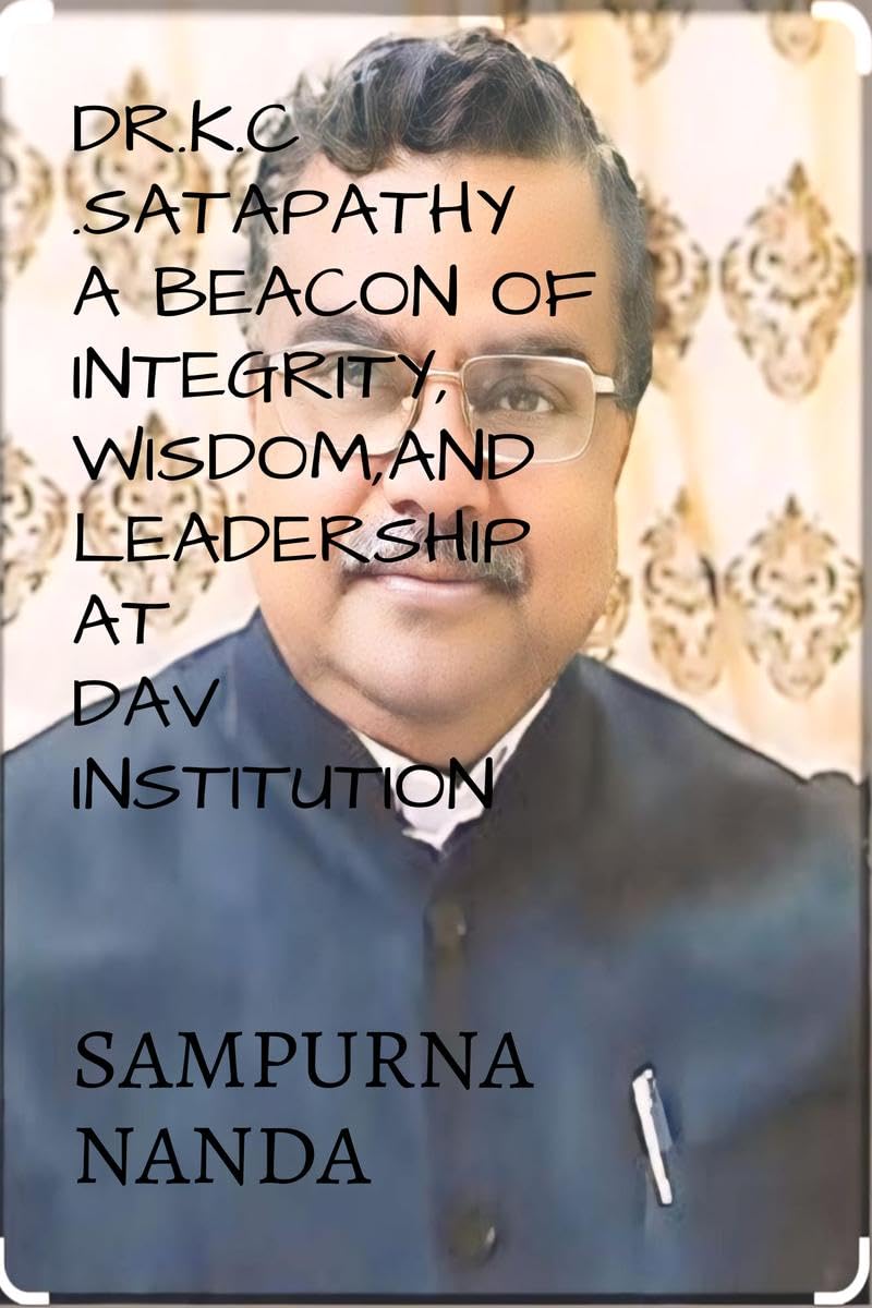 DR.K.C. SATAPATHY A BEACON OF INTEGRITY, WISDOM, AND LEADERSHIP AT DAV INSTITUTION