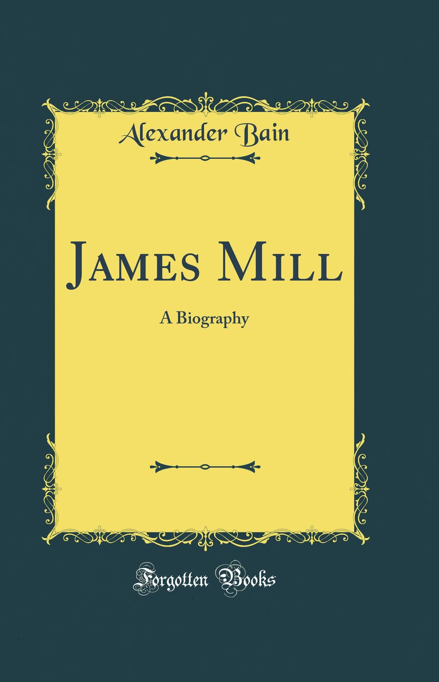 James Mill: A Biography (Classic Reprint)