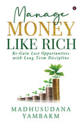 Manage Money Like Rich : ReGain Lost Opportunities With Long Term Discipline