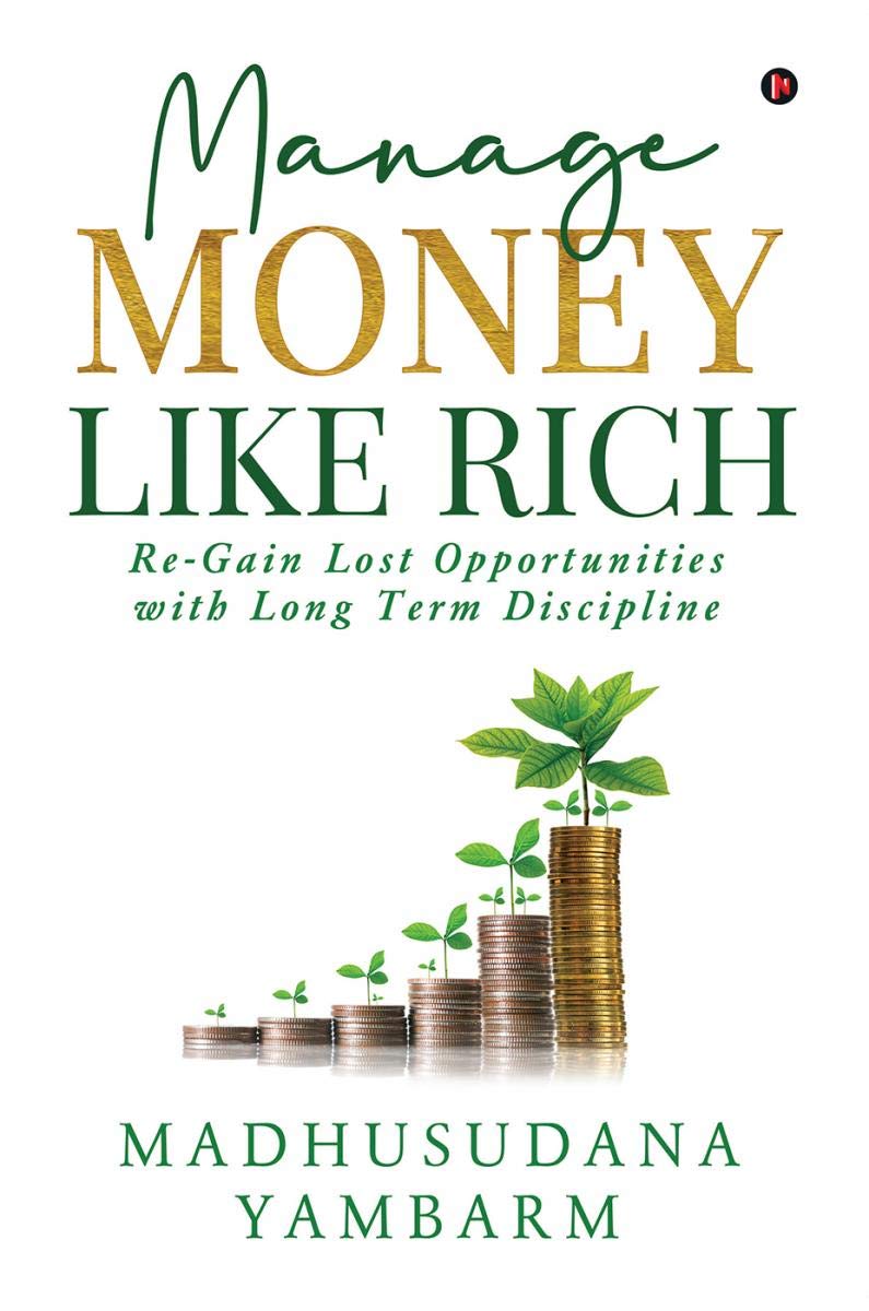 Manage Money Like Rich : ReGain Lost Opportunities With Long Term Discipline
