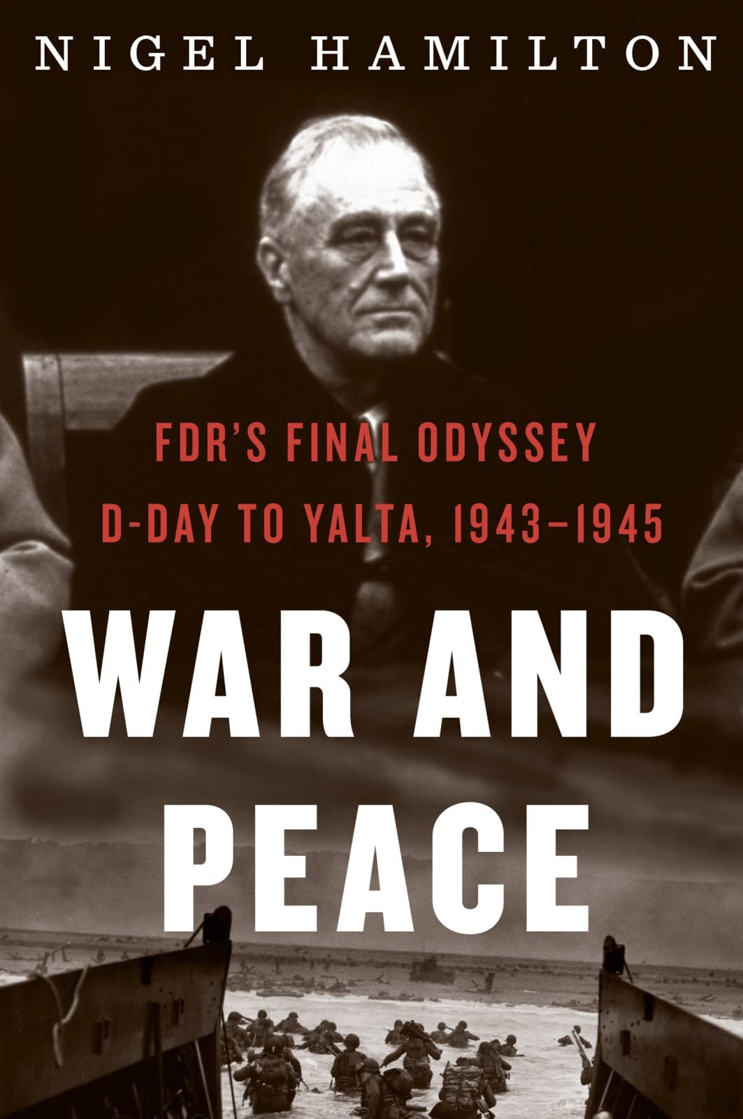 War And Peace: FDRs Final Odyssey: DDay to Yalta, 19431945 (FDR at War, 3)