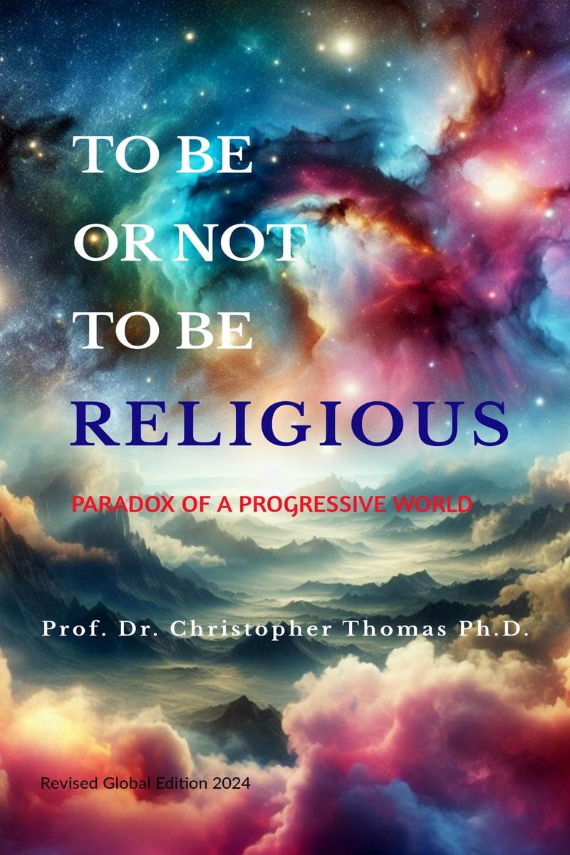 To Be Or Not To Be Religious (Revised Global Edition 2024): Paradox of a progressive world