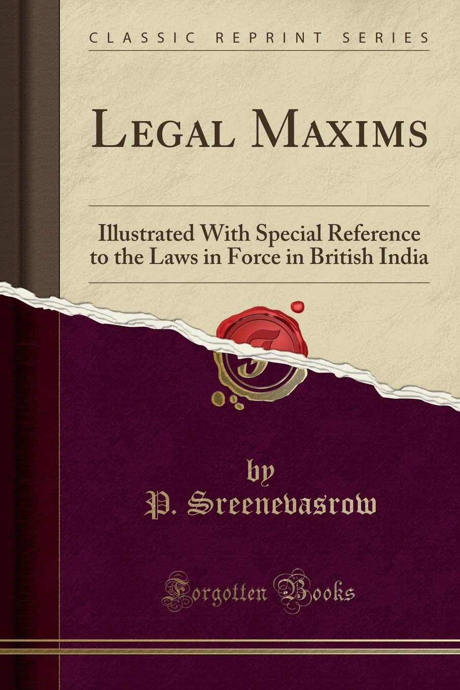 Legal Maxims: Illustrated With Special Reference To The Laws In Force In British India (Classic Reprint)