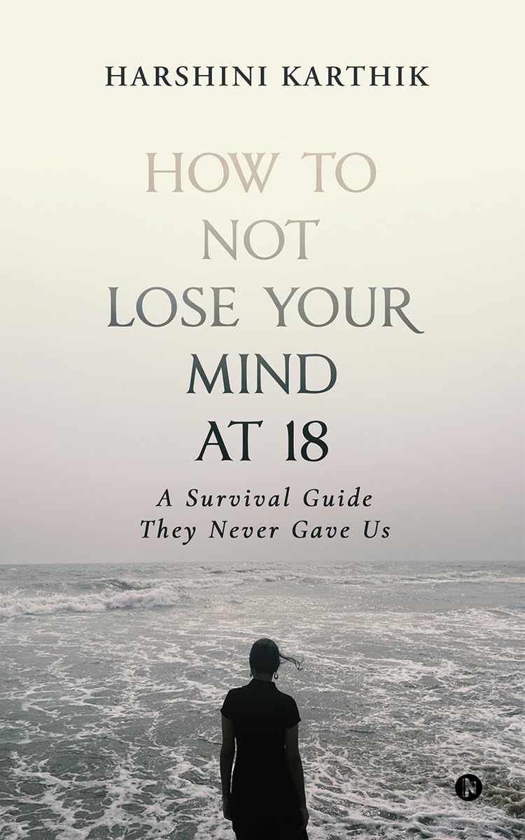 How To Not Lose Your Mind At 18: A Survival Guide They Never Gave Us