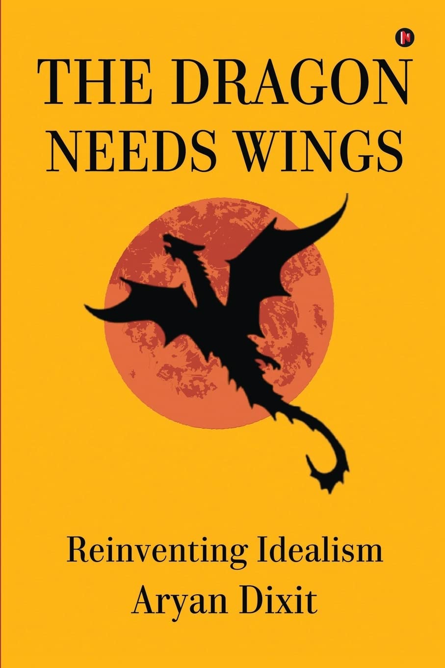 THE DRAGON NEEDS WINGS : Reinventing Idealism