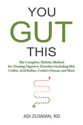 You Gut This : The Complete, Holistic Method for Treating Digestive Disorders Including IBS, Colitis, Acid Reflux, Crohns Dise