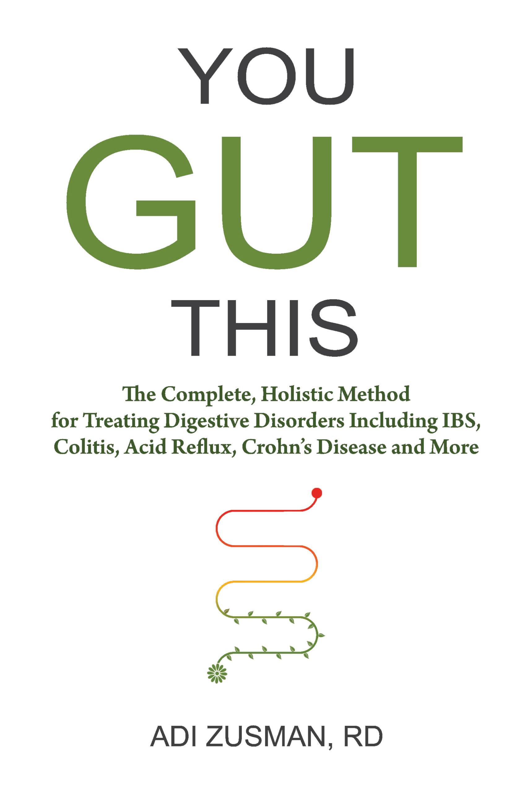You Gut This : The Complete, Holistic Method for Treating Digestive Disorders Including IBS, Colitis, Acid Reflux, Crohns Dise