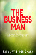 The Business Man : A Life Story By Ranvijay Singh Dhaka