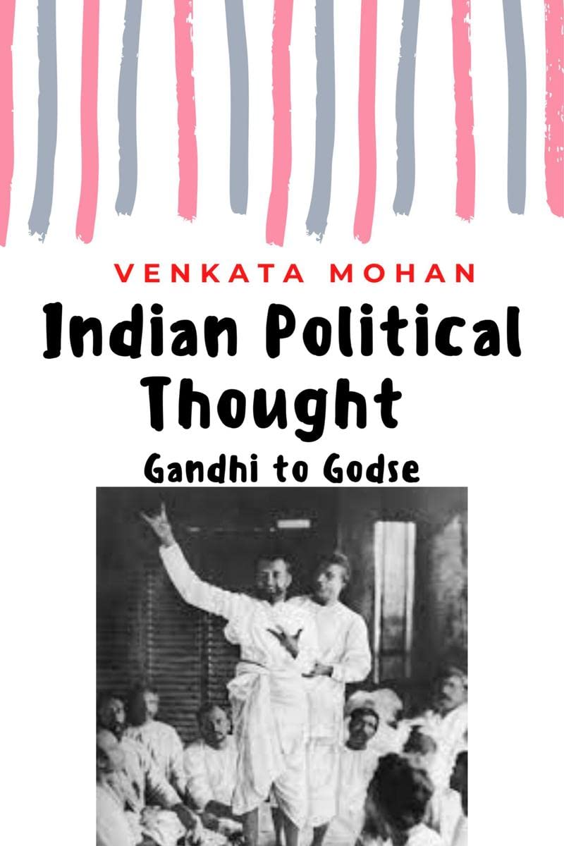 Indian Political Thought: Gandhi to Godse Venkata Mohan
