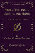 StoryTelling in School and Home: A Study in Educational Aesthetics (Classic Reprint)